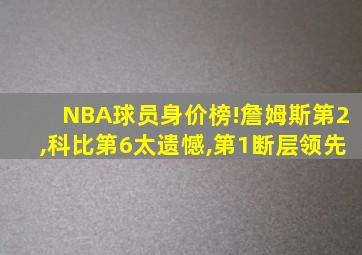 NBA球员身价榜!詹姆斯第2,科比第6太遗憾,第1断层领先