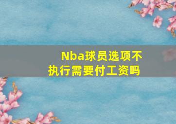 Nba球员选项不执行需要付工资吗