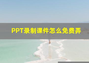 PPT录制课件怎么免费弄