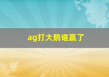 ag打大鹅谁赢了