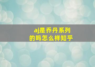 aj是乔丹系列的吗怎么样知乎