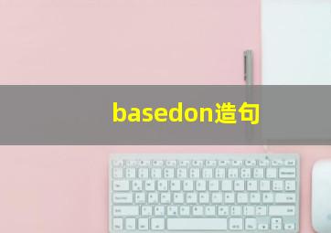 basedon造句