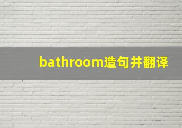 bathroom造句并翻译