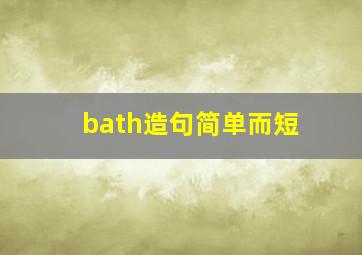 bath造句简单而短