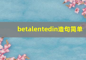 betalentedin造句简单