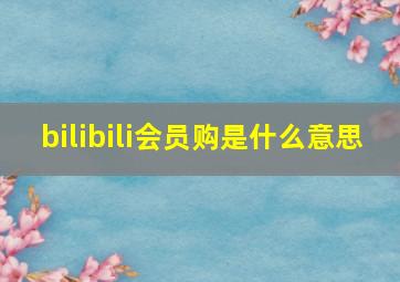 bilibili会员购是什么意思