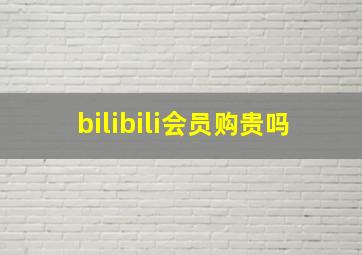 bilibili会员购贵吗