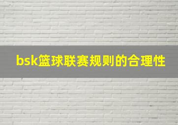 bsk篮球联赛规则的合理性