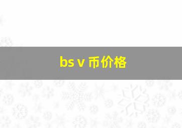 bsⅴ币价格