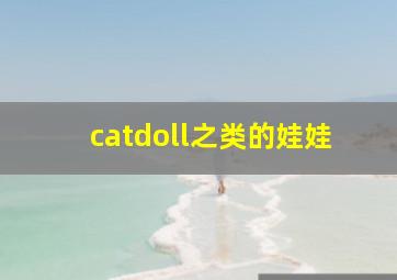 catdoll之类的娃娃