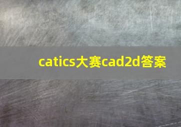 catics大赛cad2d答案