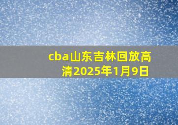 cba山东吉林回放高清2025年1月9日