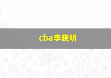 cba李晓明