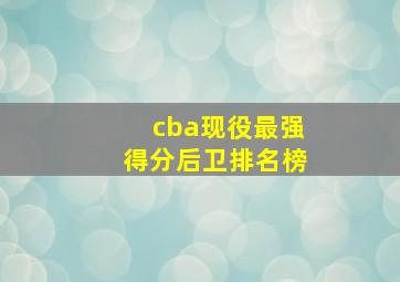 cba现役最强得分后卫排名榜