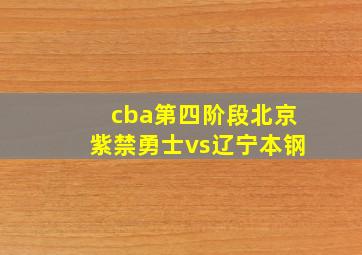 cba第四阶段北京紫禁勇士vs辽宁本钢