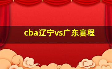 cba辽宁vs广东赛程