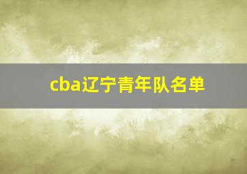 cba辽宁青年队名单