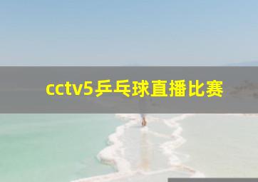 cctv5乒乓球直播比赛