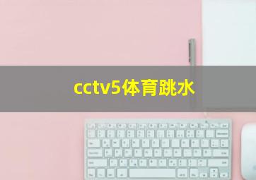 cctv5体育跳水