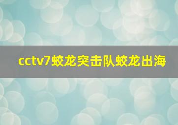 cctv7蛟龙突击队蛟龙出海