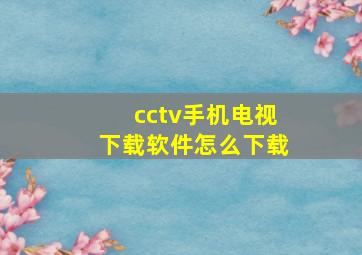 cctv手机电视下载软件怎么下载