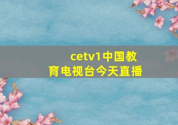 cetv1中国教育电视台今天直播