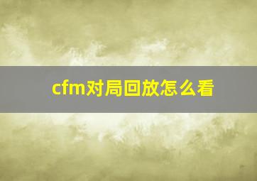 cfm对局回放怎么看