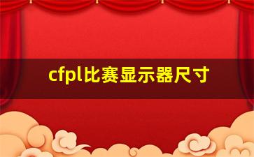 cfpl比赛显示器尺寸