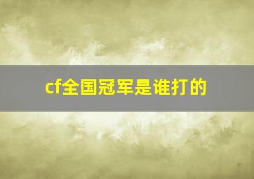 cf全国冠军是谁打的