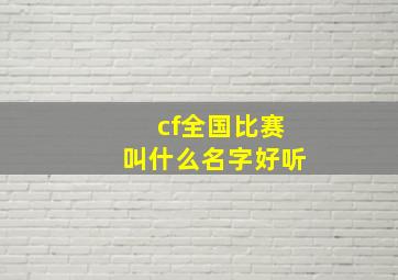 cf全国比赛叫什么名字好听