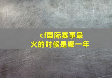 cf国际赛事最火的时候是哪一年