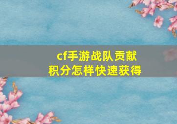 cf手游战队贡献积分怎样快速获得