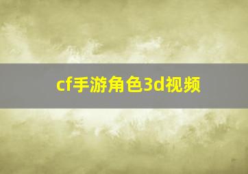 cf手游角色3d视频