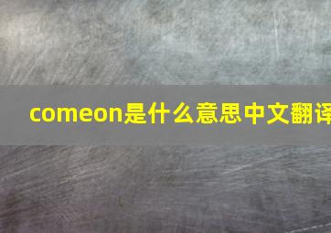 comeon是什么意思中文翻译