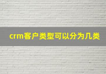 crm客户类型可以分为几类