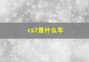 cs7是什么车