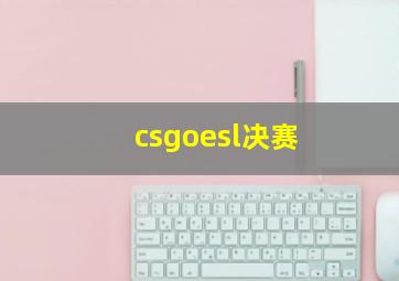 csgoesl决赛