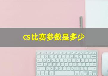 cs比赛参数是多少