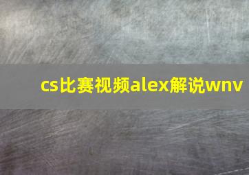 cs比赛视频alex解说wnv