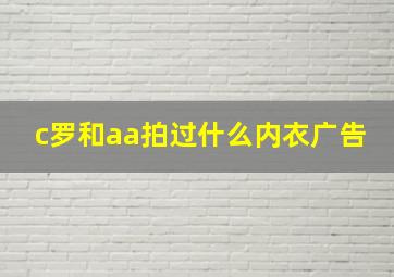 c罗和aa拍过什么内衣广告