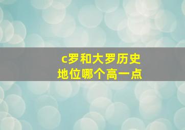 c罗和大罗历史地位哪个高一点