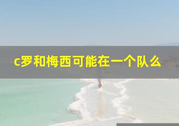 c罗和梅西可能在一个队么