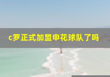 c罗正式加盟申花球队了吗