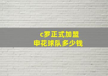 c罗正式加盟申花球队多少钱