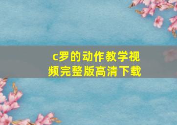 c罗的动作教学视频完整版高清下载