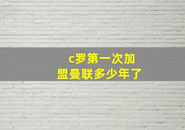 c罗第一次加盟曼联多少年了