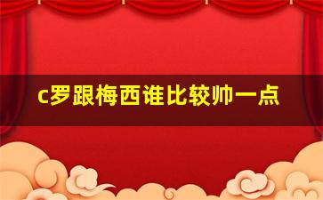 c罗跟梅西谁比较帅一点