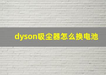 dyson吸尘器怎么换电池