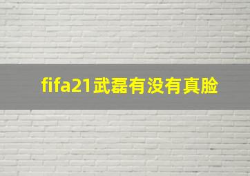 fifa21武磊有没有真脸