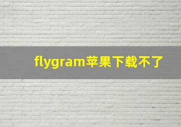 flygram苹果下载不了